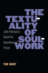 Icon image The Textuality of Soulwork: Jack Kerouac's Quest for Spontaneous Prose