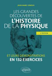 Icon image Les grandes découvertes de l'histoire de la physique et leurs démonstrations en 132 exercices: Édition 2