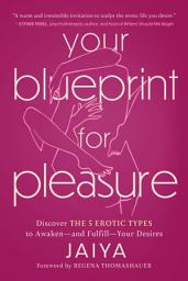 Icon image Your Blueprint for Pleasure: Discover the 5 Erotic Types to Awaken—and Fulfill—Your Desires