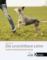 Icon image Die unsichtbare Leine: Positives Freilauftraining für Hunde