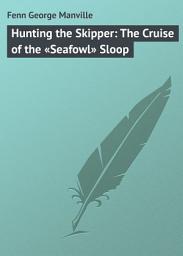 Icon image Hunting the Skipper: The Cruise of the «Seafowl» Sloop
