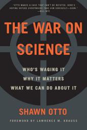 Icon image The War on Science: Who's Waging It, Why It Matters, What We Can Do About It