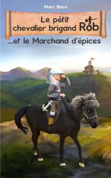 Icon image Le pétit chevalier brigand Rob et le Marchand d'épices