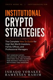 Icon image Institutional Crypto Strategies The Complete How To Guide: For High Net Worth Investors, Family Offices, and Professional Managers Individual Portfolios to Institutional Fund Operations