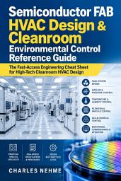 Icon image Semiconductor FAB HVAC Design & Cleanroom Environmental Control Reference Guide: The Fast-Access Engineering Cheat Sheet for High-Tech Cleanroom HVAC Design