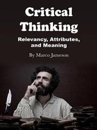 Icon image Critical Thinking: Relevancy, Attributes, and Meaning