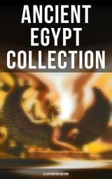 Icon image ANCIENT EGYPT COLLECTION (Illustrated Edition): History, Archaeology, Literature, Mythology & Ancient Egyptian TextsIncluding: The Book of the Dead, The Rosetta Stone, Hymn to the Nile, The Laments of Isis and Nephthys