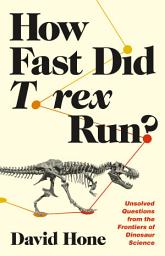 Icon image How Fast Did T. rex Run?: Unsolved Questions from the Frontiers of Dinosaur Science