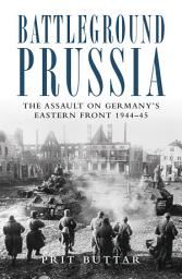 Icon image Battleground Prussia: The Assault on Germany's Eastern Front 194445
