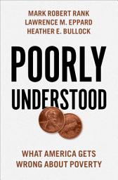 Icon image Poorly Understood: What America Gets Wrong About Poverty