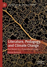 Icon image Literature, Pedagogy, and Climate Change: Text Models for a Transcultural Ecology