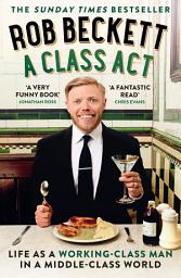 Icon image A Class Act: Life as a working-class man in a middle-class world