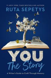Icon image You: The Story: A Writer's Guide to Craft Through Memory
