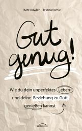Icon image Gut genug!: Wie du dein unperfektes Leben und deine Beziehung zu Gott genießen kannst.