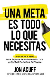 Icon image Una meta es todo lo que necesitas: Un plan de 3 pasos para dejar ir el remordimiento y alcanzar tu máximo potencial
