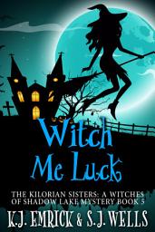 Icon image Witch Me Luck: The Kilorian Sisters: A Witches of Shadow Lake Mystery Book 5