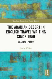 Icon image The Arabian Desert in English Travel Writing Since 1950: A Barren Legacy?