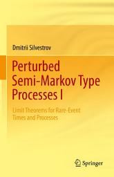 Icon image Perturbed Semi-Markov Type Processes I: Limit Theorems for Rare-Event Times and Processes