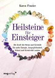 Icon image Heilsteine für Einsteiger: Die Kraft der Steine und Kristalle für mehr Energie, Ausgeglichenheit, Schutz und Kreativität nutzen
