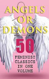 Icon image ANGELS OR DEMONS - 50 Feminist Classics in One Volume: The Endlessly Influential and Revolutionary Women Protagonists in the Great Classics of World Literature