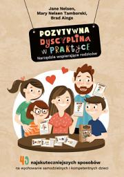 Icon image Pozytywna Dyscyplina w praktyce. 49 najskuteczniejszych sposobów na wychowanie samodzielnych i kompetentnych dzieci.