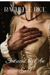 Icon image Romance, "Seduced by an Earl" A Historical Fiction Romance A Novel: romance, historical romantic fiction erotic fiction romance