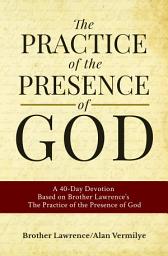 Icon image The Practice of the Presence of God: A 40-Day Devotion Based on Brother Lawrence's The Practice of the Presence of God