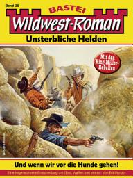 Icon image Wildwest-Roman – Unsterbliche Helden 35: Und wenn wir vor die Hunde gehen!