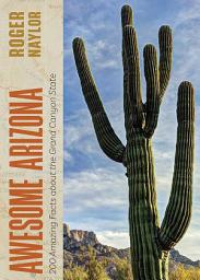 Icon image Awesome Arizona: 200 Amazing Facts about the Grand Canyon State