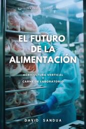 Icon image EL FUTURO DE LA ALIMENTACIÓN: AGRICULTURA VERTICAL Y CARNE DE LABORATORIO