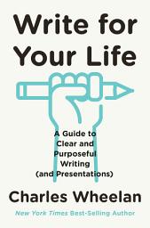 Icon image Write for Your Life: A Guide to Clear and Purposeful Writing (and Presentations)