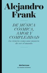 Icon image De música cósmica, amor y complejidad: La ciencia como una manera de ver el mundo