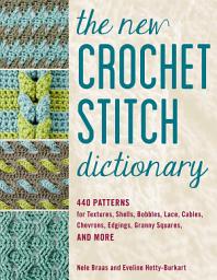 Icon image The New Crochet Stitch Dictionary: 440 Patterns for Textures, Shells, Bobbles, Lace, Cables, Chevrons, Edgings, Granny Squares, and More