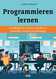 Icon image Programmieren lernen: Grundlagen für Studium und Beruf - praxisnah und sprachunabhängig