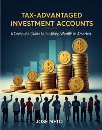 Icon image Tax-Advantaged Investment Accounts: A Complete Guide to Building Wealth in America