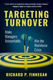 Icon image Targeting Turnover: Make Managers Accountable, Win the Workforce Crisis