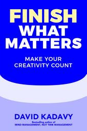 Icon image Finish What Matters: Make Your Creativity Count