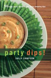 Icon image Party Dips!: 50 Zippy, Zesty, Spicy, Savory, Tasty, Tempting Dips