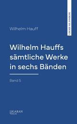 Icon image Wilhelm Hauffs sämtliche Werke in sechs Bänden. Bd. 5