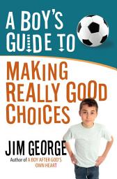 Icon image A Boy's Guide to Making Really Good Choices