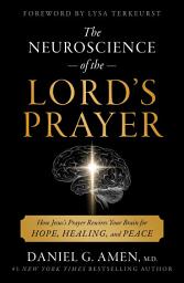 Icon image The Neuroscience of the Lord's Prayer: How Jesus's Prayer Rewires Your Brain for Hope, Healing, and Peace