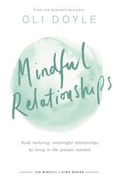 Icon image Mindful Relationships: Build nurturing, meaningful relationships by living in the present moment