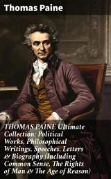 Icon image THOMAS PAINE Ultimate Collection: Political Works, Philosophical Writings, Speeches, Letters & Biography (Including Common Sense, The Rights of Man & The Age of Reason)