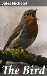Icon image The Bird: A Literary Celebration of Bird Life and Nature's Beauty