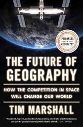 Icon image The Future of Geography: How the Competition in Space Will Change Our World