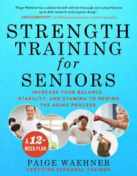 Icon image Strength Training for Seniors: Increase your Balance, Stability, and Stamina to Rewind the Aging Process