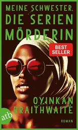Icon image Meine Schwester, die Serienmörderin: Der #1 Sunday Times Bestseller, Ausgabe 2
