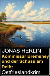 Icon image Kommissar Bremshey und der Schuss am Delft: Ostfrieslandkrimi