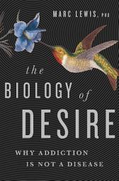 Icon image The Biology of Desire: Why Addiction Is Not a Disease