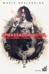 Icon image Ambassador Hotel: La mort d’un Kennedy, la naissance d’une rock star